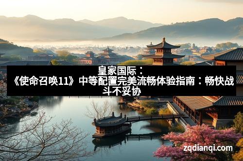 皇家国际：《使命召唤11》中等配置完美流畅体验指南：畅快战斗不妥协